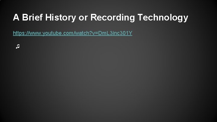 A Brief History or Recording Technology https: //www. youtube. com/watch? v=Dm. L 3 inc A Brief History or Recording Technology https: //www. youtube. com/watch? v=Dm. L 3 inc