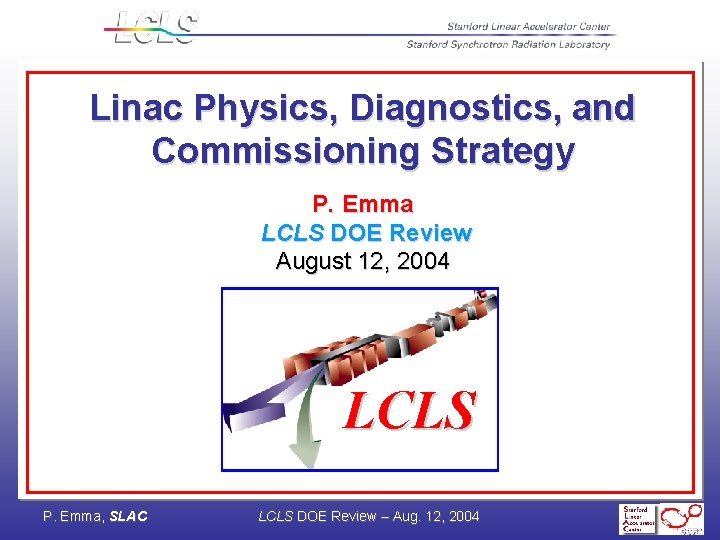 Linac Physics, Diagnostics, and Commissioning Strategy P. Emma LCLS DOE Review August 12, 2004