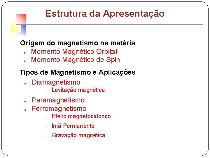 Estrutura da Apresentação Origem do magnetismo na matéria ● Momento Magnético Orbital ● Momento