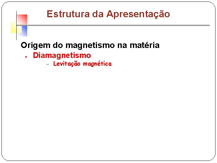 Estrutura da Apresentação Origem do magnetismo na matéria ● Diamagnetismo – Levitação magnética 
