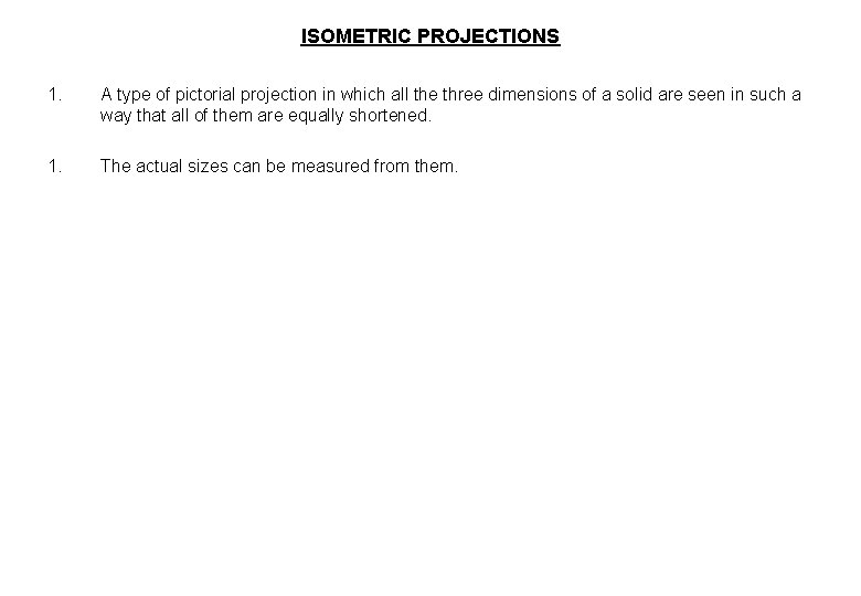 ISOMETRIC PROJECTIONS 1. A type of pictorial projection in which all the three dimensions