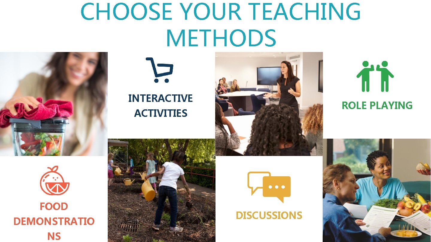 CHOOSE YOUR TEACHING METHODS INTERACTIVE ROLE PLAYING ACTIVITIES FOOD DEMONSTRATIO NS DISCUSSIONS 