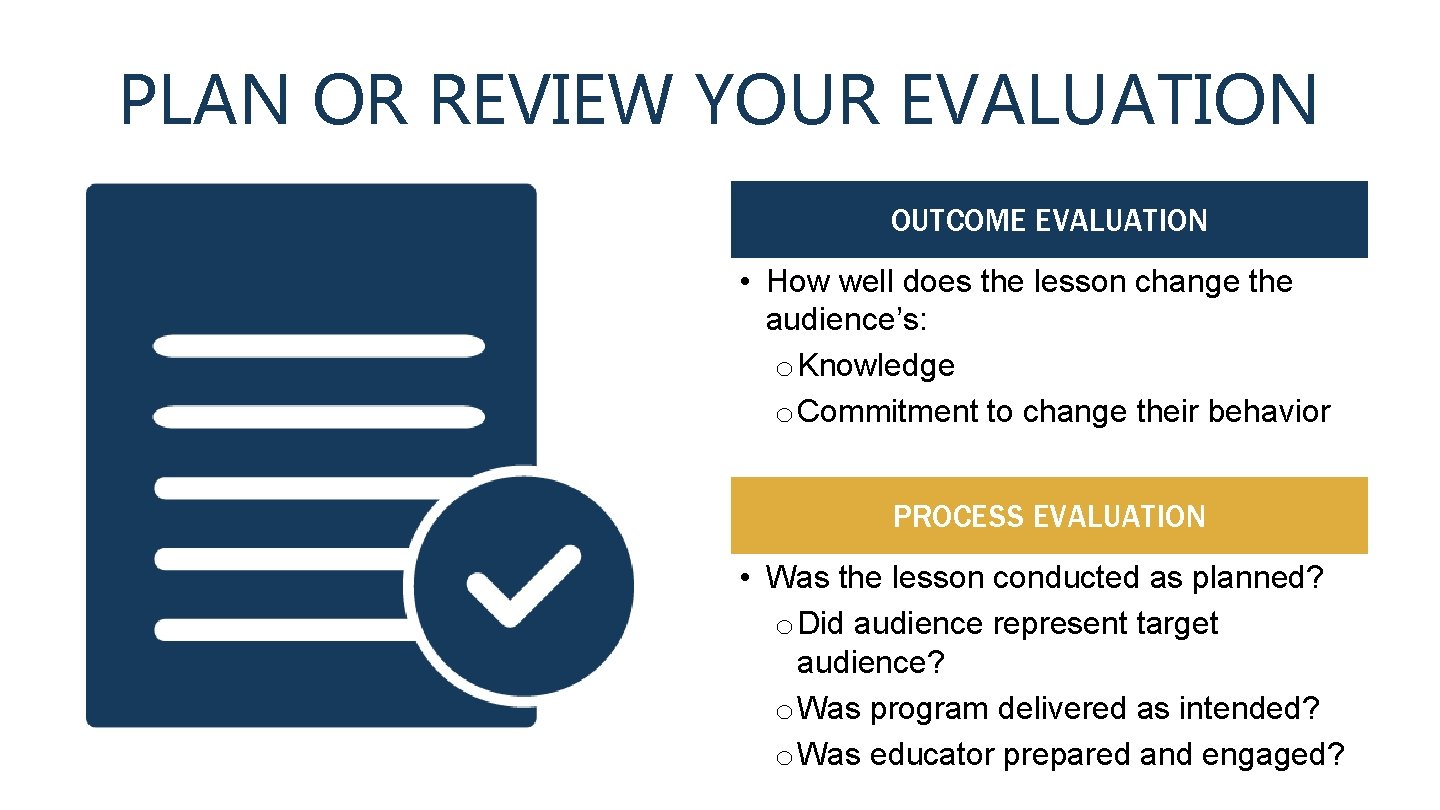 PLAN OR REVIEW YOUR EVALUATION OUTCOME EVALUATION • How well does the lesson change