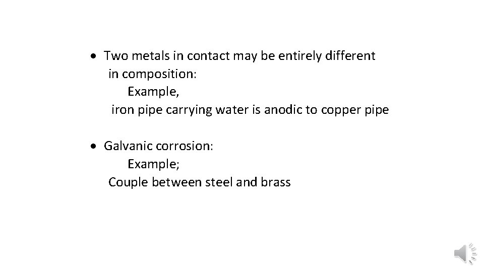  Two metals in contact may be entirely different in composition: Example, iron pipe