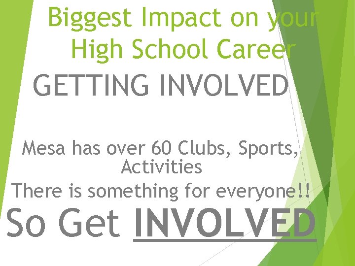 Biggest Impact on your High School Career GETTING INVOLVED Mesa has over 60 Clubs, Biggest Impact on your High School Career GETTING INVOLVED Mesa has over 60 Clubs,