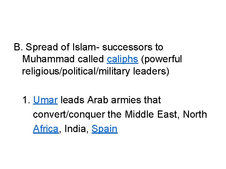 B. Spread of Islam- successors to Muhammad called caliphs (powerful religious/political/military leaders) 1. Umar