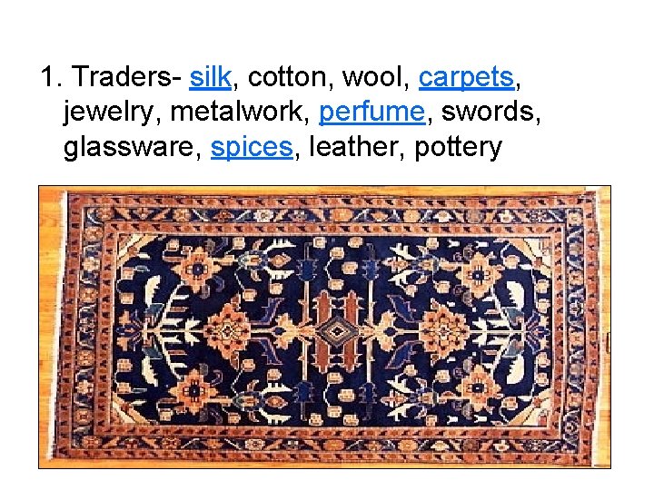 1. Traders- silk, cotton, wool, carpets, jewelry, metalwork, perfume, swords, glassware, spices, leather, pottery