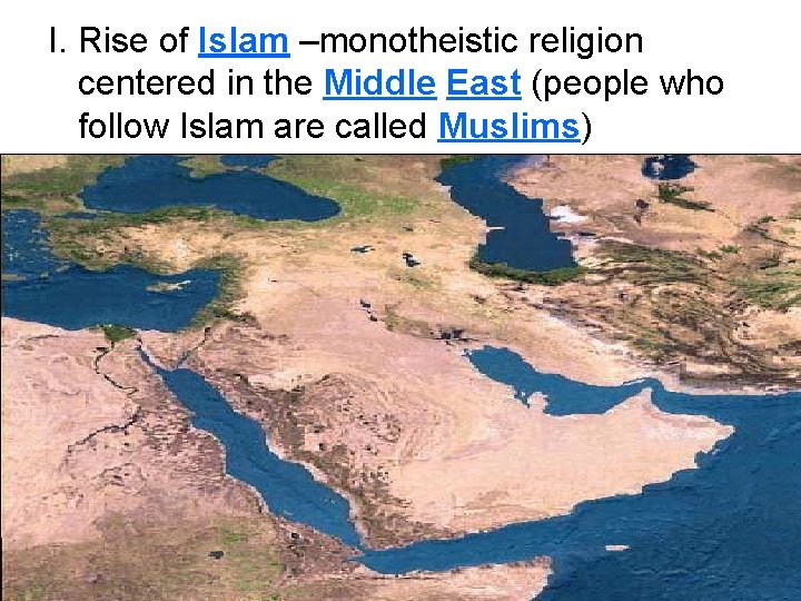 I. Rise of Islam –monotheistic religion centered in the Middle East (people who follow