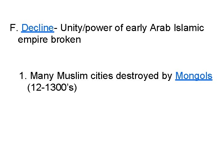 F. Decline- Unity/power of early Arab Islamic empire broken 1. Many Muslim cities destroyed