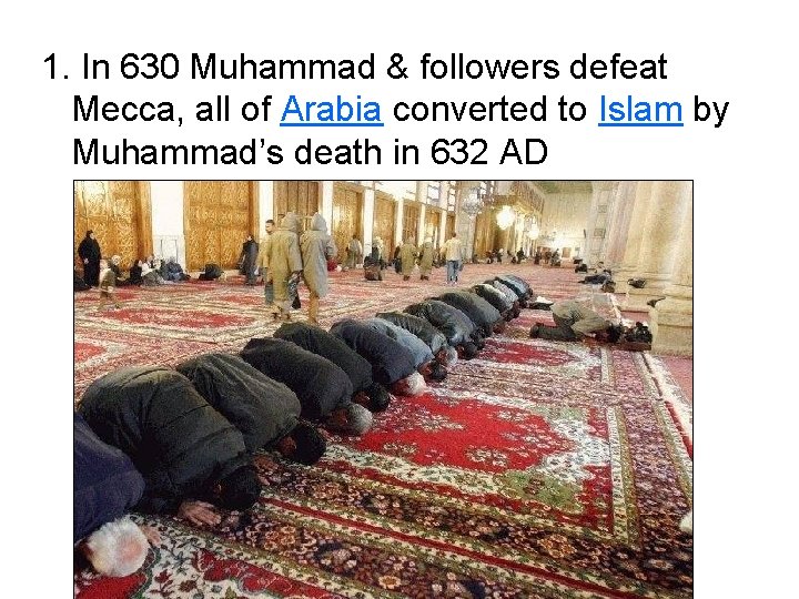 1. In 630 Muhammad & followers defeat Mecca, all of Arabia converted to Islam