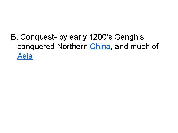 B. Conquest- by early 1200’s Genghis conquered Northern China, and much of Asia 