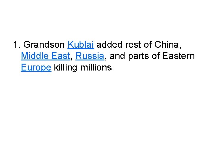 1. Grandson Kublai added rest of China, Middle East, Russia, and parts of Eastern