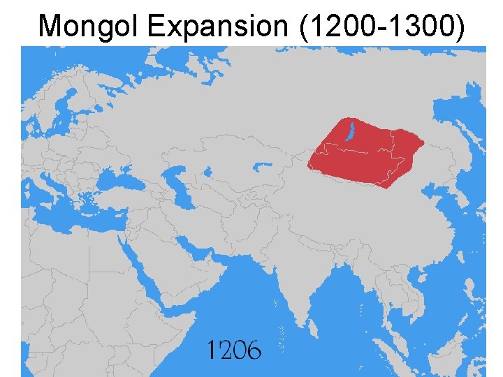 Mongol Expansion (1200 -1300) 