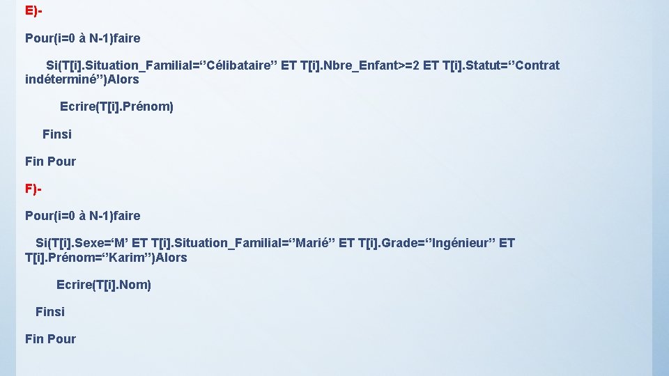 E)Pour(i=0 à N-1)faire Si(T[i]. Situation_Familial=‘’Célibataire’’ ET T[i]. Nbre_Enfant>=2 ET T[i]. Statut=‘’Contrat indéterminé’’)Alors Ecrire(T[i]. Prénom)