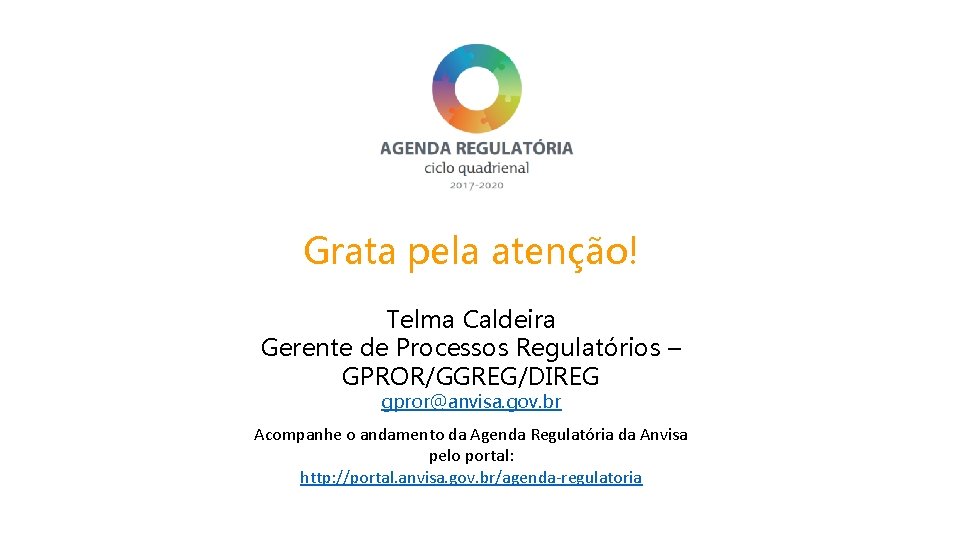 Grata pela atenção! Telma Caldeira Gerente de Processos Regulatórios – GPROR/GGREG/DIREG gpror@anvisa. gov. br