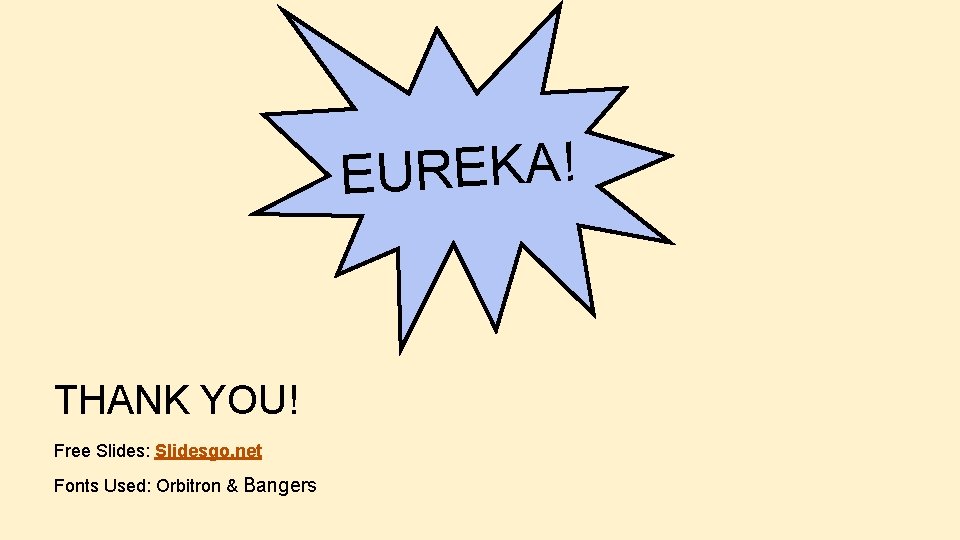 EUREKA! THANK YOU! Free Slides: Slidesgo. net Fonts Used: Orbitron & Bangers 