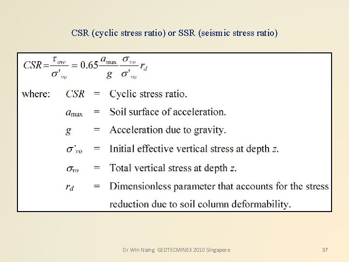 CSR (cyclic stress ratio) or SSR (seismic stress ratio) Dr Win Naing GEOTECMINEX 2010