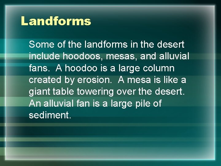 Landforms Some of the landforms in the desert include hoodoos, mesas, and alluvial fans.