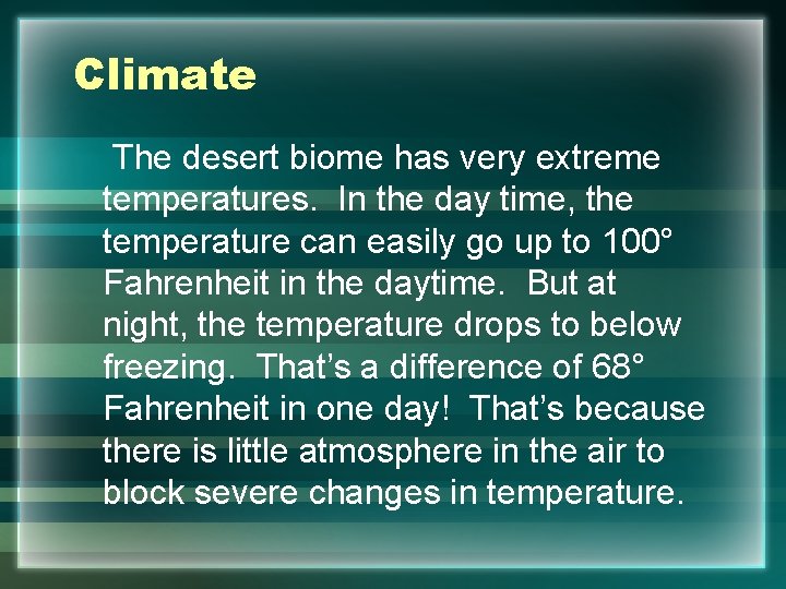 Climate The desert biome has very extreme temperatures. In the day time, the temperature