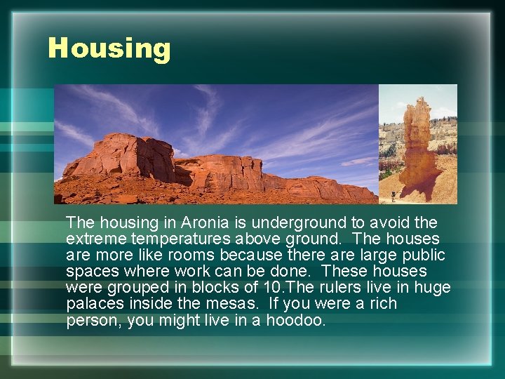 Housing The housing in Aronia is underground to avoid the extreme temperatures above ground.