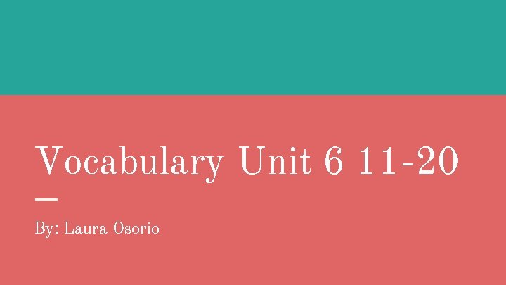 Vocabulary Unit 6 11 -20 By: Laura Osorio 