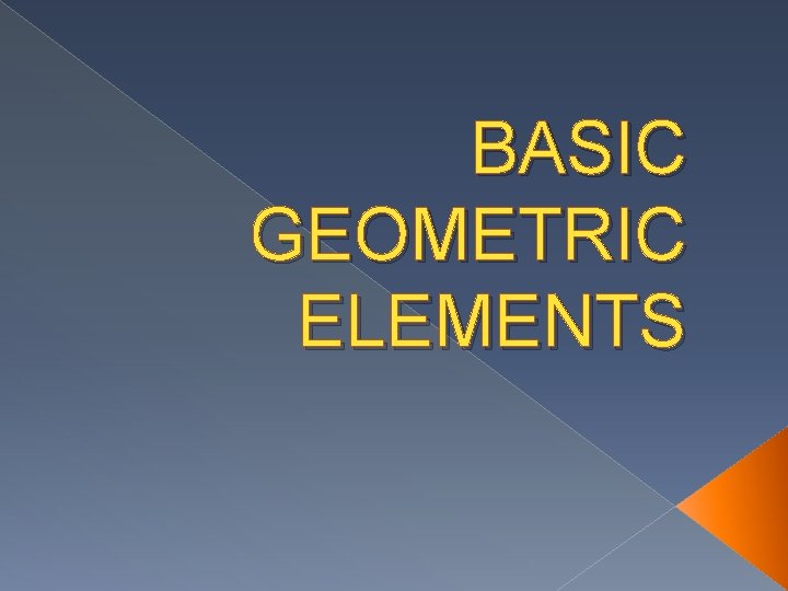 BASIC GEOMETRIC ELEMENTS 