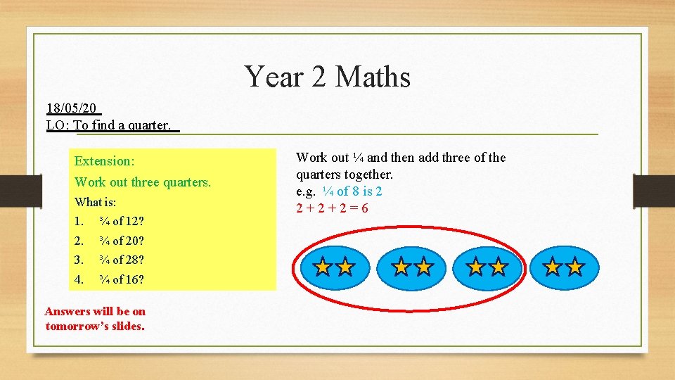 Year 2 Maths 18/05/20 LO: To find a quarter. Extension: Work out three quarters.