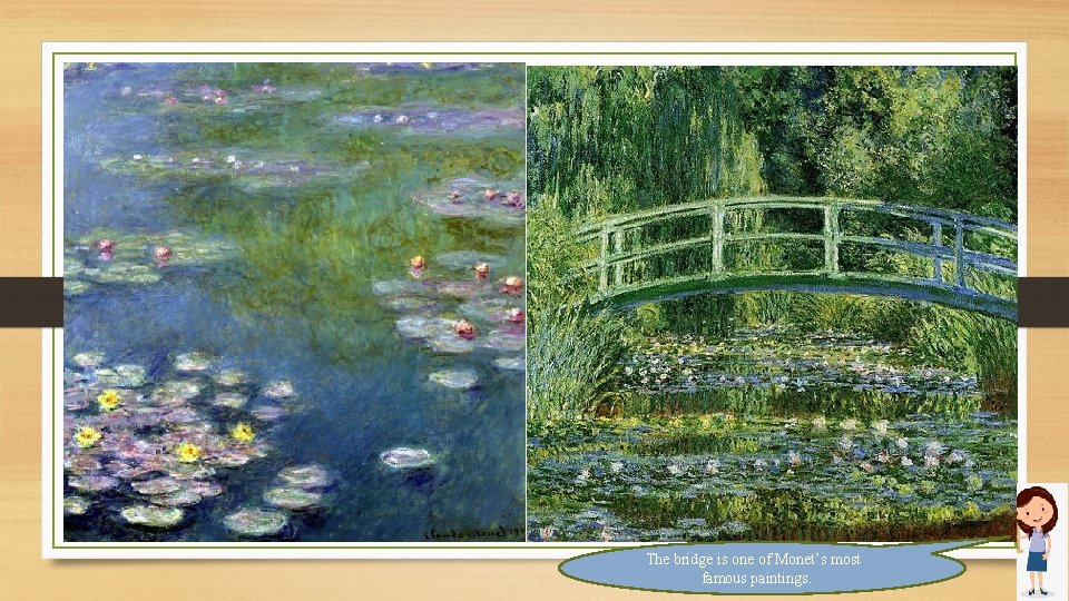 The bridge is one of Monet’s most famous paintings. 