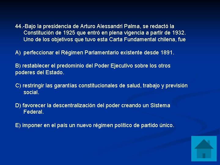44. -Bajo la presidencia de Arturo Alessandri Palma, se redactó la Constitución de 1925