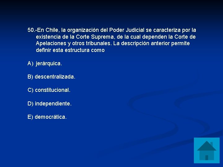 50. -En Chile, la organización del Poder Judicial se caracteriza por la existencia de