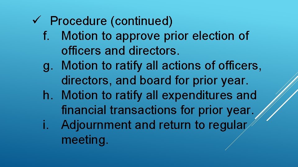 ü Procedure (continued) f. Motion to approve prior election of officers and directors. g.