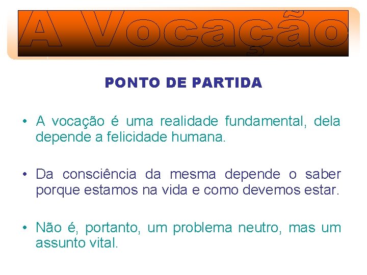 PONTO DE PARTIDA • A vocação é uma realidade fundamental, dela depende a felicidade