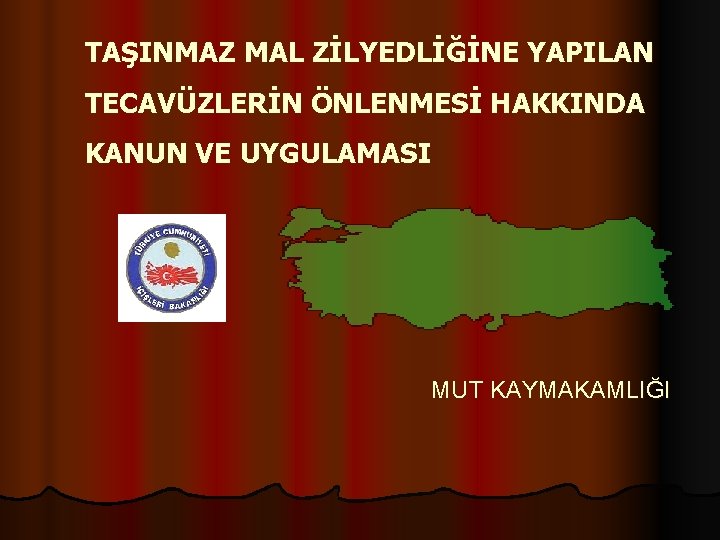 TAŞINMAZ MAL ZİLYEDLİĞİNE YAPILAN TECAVÜZLERİN ÖNLENMESİ HAKKINDA KANUN VE UYGULAMASI MUT KAYMAKAMLIĞI 