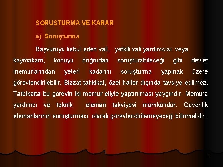 SORUŞTURMA VE KARAR a) Soruşturma Başvuruyu kabul eden vali, yetkili vali yardımcısı veya kaymakam,