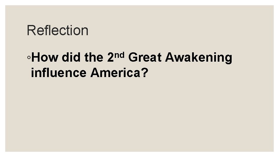 Reflection ◦How did the 2 nd Great Awakening influence America? Reflection ◦How did the 2 nd Great Awakening influence America?