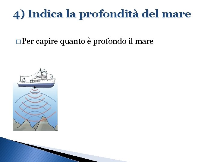 4) Indica la profondità del mare � Per capire quanto è profondo il mare