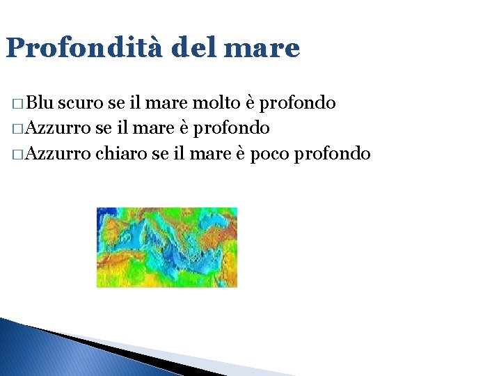 Profondità del mare � Blu scuro se il mare molto è profondo � Azzurro