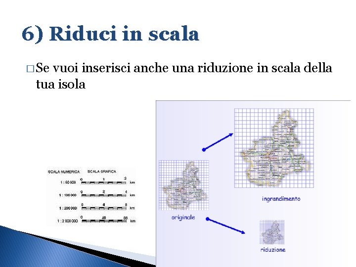 6) Riduci in scala � Se vuoi inserisci anche una riduzione in scala della