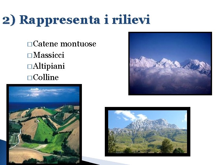 2) Rappresenta i rilievi � Catene montuose � Massicci � Altipiani � Colline 