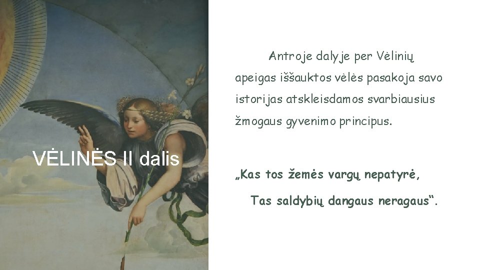Antroje dalyje per Vėlinių apeigas iššauktos vėlės pasakoja savo istorijas atskleisdamos svarbiausius žmogaus gyvenimo