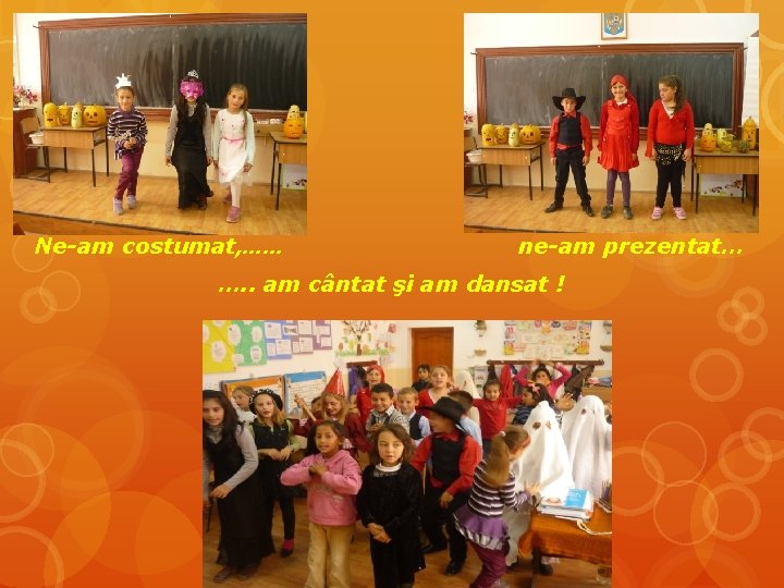Ne-am costumat, …… ne-am prezentat… …. . am cântat şi am dansat ! 