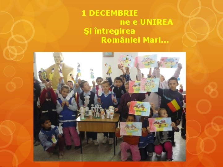 1 DECEMBRIE ne e UNIREA Şi întregirea României Mari. . . 