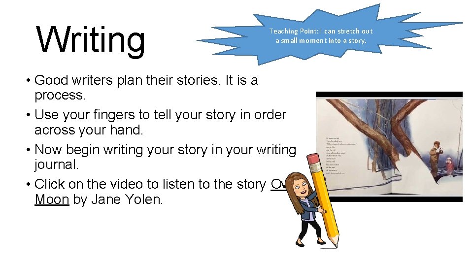 Writing Teaching Point: I can stretch out a small moment into a story. •