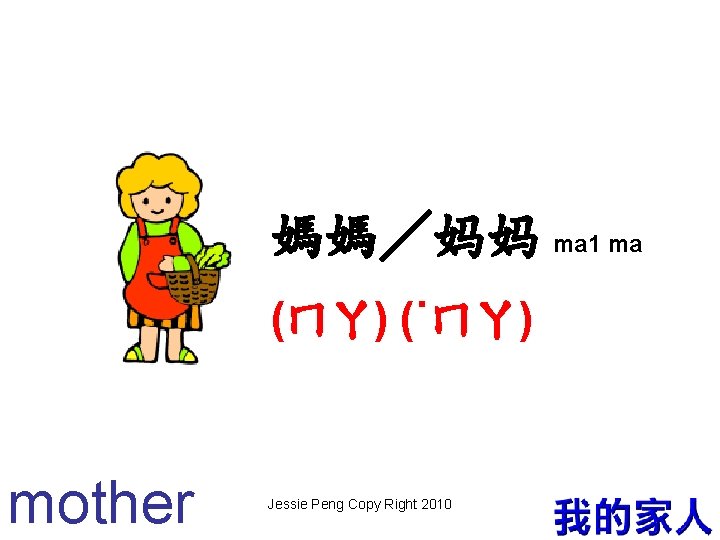 媽媽／妈妈 ma 1 ma (ㄇㄚ) (˙ㄇㄚ) mother Jessie Peng Copy Right 2010 9 