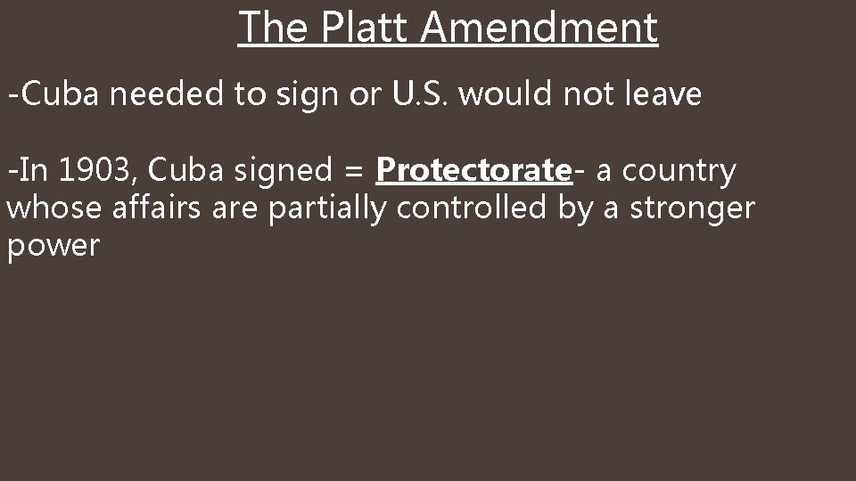 The Platt Amendment -Cuba needed to sign or U. S. would not leave -In
