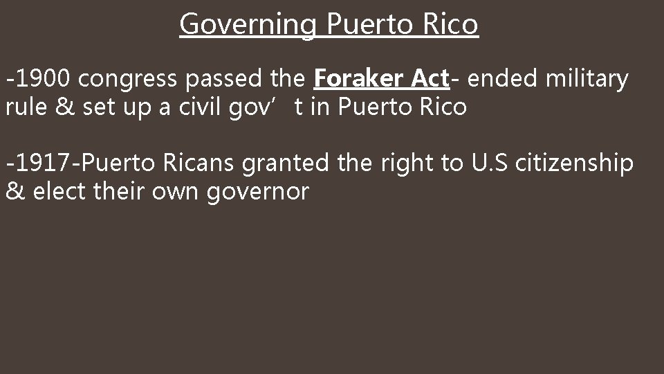 Governing Puerto Rico -1900 congress passed the Foraker Act- ended military rule & set Governing Puerto Rico -1900 congress passed the Foraker Act- ended military rule & set
