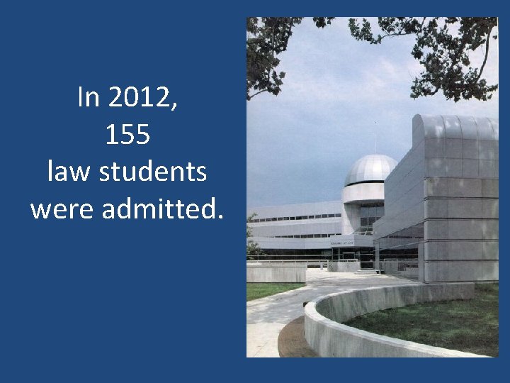 In 2012, 155 law students were admitted. 