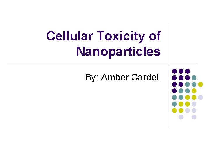 Cellular Toxicity of Nanoparticles By: Amber Cardell 