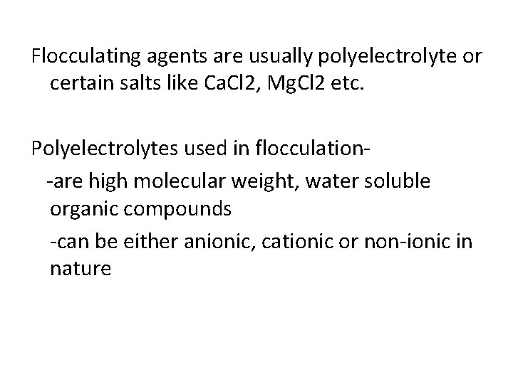 Flocculating agents are usually polyelectrolyte or certain salts like Ca. Cl 2, Mg. Cl