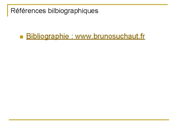 Références bilbiographiques n Bibliographie : www. brunosuchaut. fr 